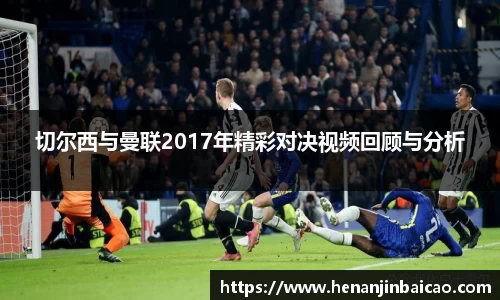 切尔西与曼联2017年精彩对决视频回顾与分析